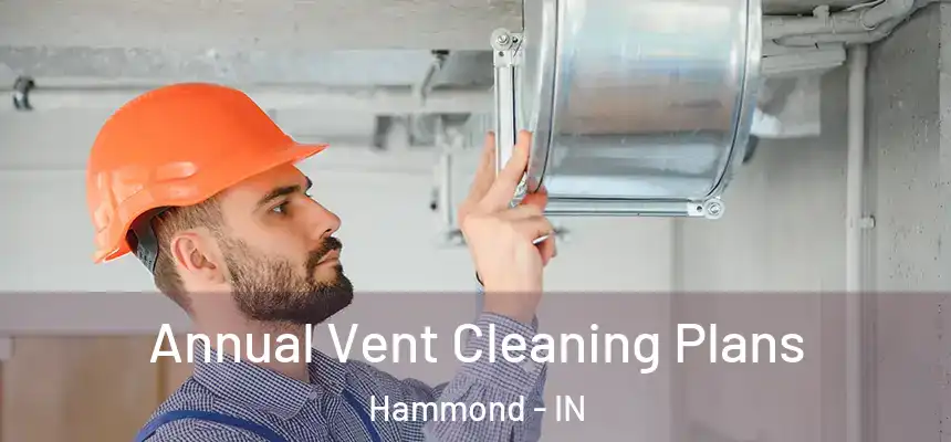 Annual Vent Cleaning Plans Hammond - IN