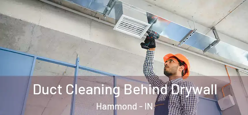 Duct Cleaning Behind Drywall Hammond - IN