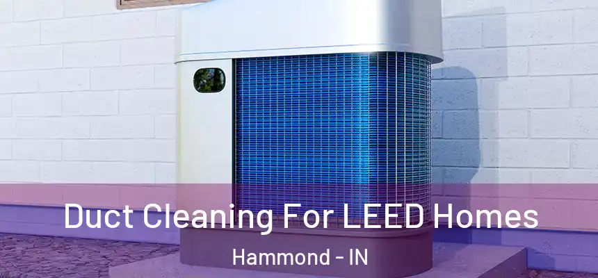 Duct Cleaning For LEED Homes Hammond - IN