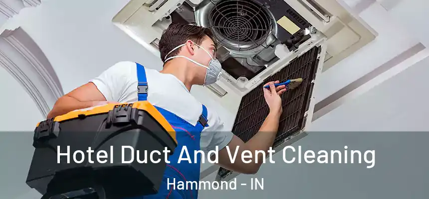 Hotel Duct And Vent Cleaning Hammond - IN