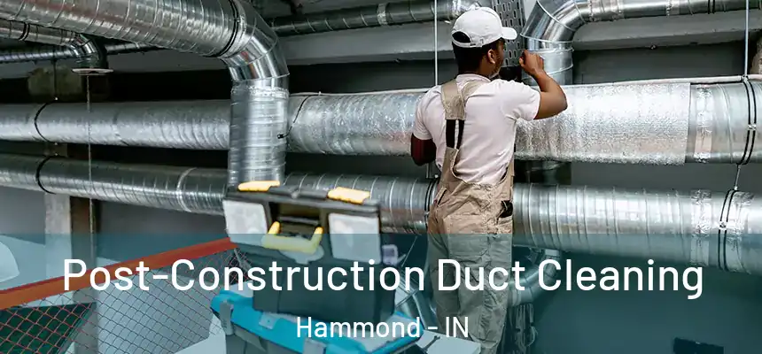Post-Construction Duct Cleaning Hammond - IN